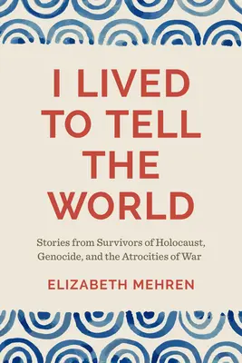 Ho vissuto per raccontare il mondo: Storie di sopravvissuti all'Olocausto, al Genocidio e alle atrocità della guerra - I Lived to Tell the World: Stories from Survivors of Holocaust, Genocide, and the Atrocities of War