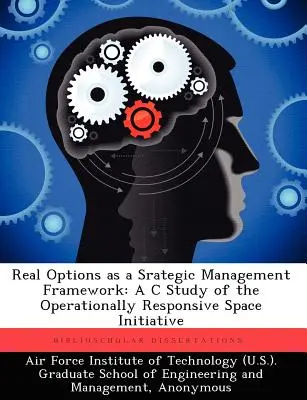 Opzioni reali come quadro di gestione strategica: Uno studio C sull'iniziativa spaziale reattiva dal punto di vista operativo - Real Options as a Srategic Management Framework: A C Study of the Operationally Responsive Space Initiative