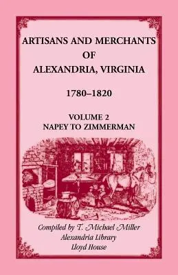 Artigiani e commercianti di Alessandria, Virginia 1780-1820, Volume 2, da Napey a Zimmerman. - Artisans and Merchants of Alexandria, Virginia 1780-1820, Volume 2, Napey to Zimmerman.