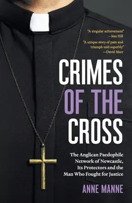 Crimini della croce: La rete di pedofili anglicani di Newcastle, i suoi protettori e l'uomo che lottò per la giustizia - Crimes of the Cross: The Anglican Paedophile Network of Newcastle, Its Protectors and the Man Who Fought for Justice
