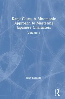 Kanji Clues: Un approccio mnemonico alla padronanza dei caratteri giapponesi: Volume 1 - Kanji Clues: A Mnemonic Approach to Mastering Japanese Characters: Volume 1