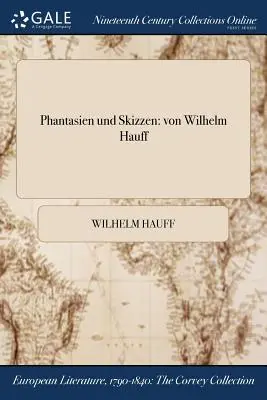 Fantasie e disegni: di Wilhelm Hauff - Phantasien und Skizzen: von Wilhelm Hauff
