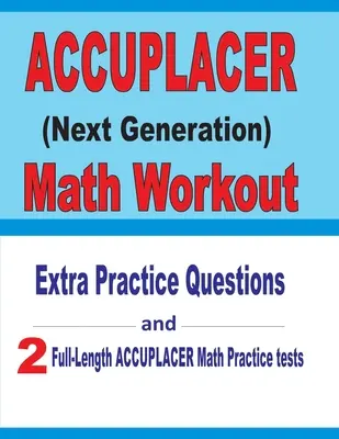 Accuplacer Math Workout: Domande di esercitazione extra e due test di matematica Accuplacer di esercitazione completi - Accuplacer Math Workout: Extra Practice Questions and Two Full-Length Practice Accuplacer Math Tests