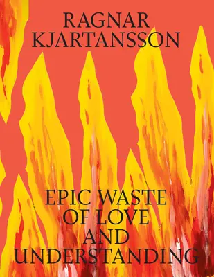 Ragnar Kjartansson: Epico spreco di amore e comprensione - Ragnar Kjartansson: Epic Waste of Love and Understanding