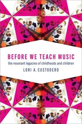 Prima di insegnare la musica: Le eredità risonanti dell'infanzia e dei bambini - Before We Teach Music: The Resonant Legacies of Childhoods and Children
