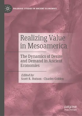 Realizzare il valore in Mesoamerica: Le dinamiche del desiderio e della domanda nelle economie antiche - Realizing Value in Mesoamerica: The Dynamics of Desire and Demand in Ancient Economies