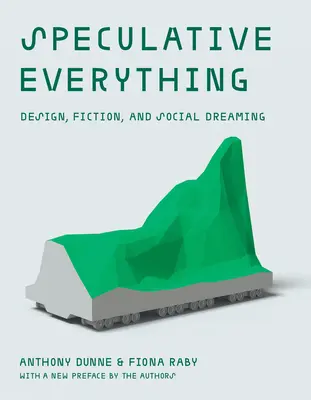 Speculative Everything, con una nuova prefazione degli autori: Design, finzione e sogno sociale - Speculative Everything, with a New Preface by the Authors: Design, Fiction, and Social Dreaming