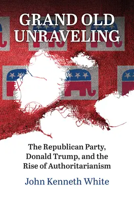 Grand Old Unraveling: Il Partito Repubblicano, Donald Trump e l'ascesa dell'autoritarismo - Grand Old Unraveling: The Republican Party, Donald Trump, and the Rise of Authoritarianism