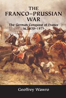 La guerra franco-prussiana: la conquista tedesca della Francia nel 1870-1871 - The Franco-Prussian War: The German Conquest of France in 1870-1871