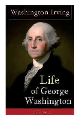 Vita di George Washington (illustrata): Biografia del primo presidente degli Stati Uniti, comandante in capo durante la Guerra di Rivoluzione e presidente del Consiglio d'Europa. - Life of George Washington (Illustrated): Biography of the First President of the United States, Commander-in-Chief during the Revolutionary War, and O