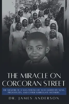 Il miracolo di Corcoran Street: Le memorie di un uomo la cui vita è stata guidata da suore, prostitute e altre madri surrogate - The Miracle on Corcoran Street: The Memoir of a Man Whose Life Was Guided by Nuns, Prostitutes, and Other Surrogate Mothers