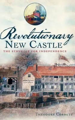 New Castle rivoluzionario: La lotta per l'indipendenza - Revolutionary New Castle: The Struggle for Independence
