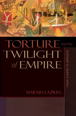 La tortura e il crepuscolo dell'impero: Da Algeri a Baghdad - Torture and the Twilight of Empire: From Algiers to Baghdad