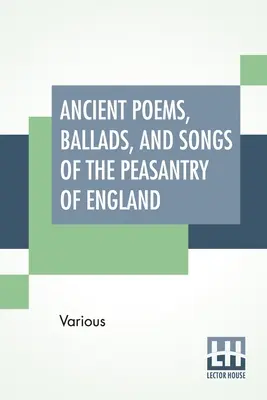 Antiche poesie, ballate e canzoni dei contadini d'Inghilterra: Tratti dalla recitazione orale e trascritti da manoscritti privati, rari brossurati. - Ancient Poems, Ballads, And Songs Of The Peasantry Of England: Taken Down From Oral Recitation And Transcribed From Private Manuscripts, Rare Broadsid