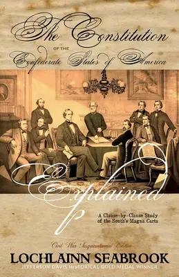 La Costituzione degli Stati Confederati d'America spiegata: Uno studio clausola per clausola della Magna Carta del Sud - The Constitution of the Confederate States of America Explained: A Clause-By-Clause Study of the South's Magna Carta