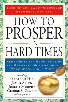Come prosperare in tempi difficili: Come prosperare in tempi difficili: I più grandi insegnanti motivazionali di tutti i tempi: Come prosperare in tempi difficili. - How to Prosper in Hard Times: How to Prosper in Hard Times: Blueprints for Abundance by the Greatest Motivational Teachers of All Time