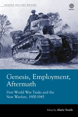 Genesi, occupazione, conseguenze: I carri armati della Prima guerra mondiale e la nuova guerra 1900-1945 - Genesis, Employment, Aftermath: First World War Tanks and the New Warfare 1900-1945