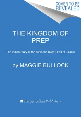 The Kingdom of Prep: La storia interna dell'ascesa e della (quasi) caduta di J.Crew - The Kingdom of Prep: The Inside Story of the Rise and (Near) Fall of J.Crew
