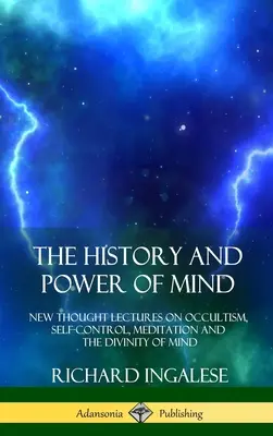 Storia e potere della mente: Conferenze del Nuovo Pensiero sull'Occultismo, l'Autocontrollo, la Meditazione e la Divinità della Mente - The History and Power of Mind: New Thought Lectures on Occultism, Self-Control, Meditation and the Divinity of Mind
