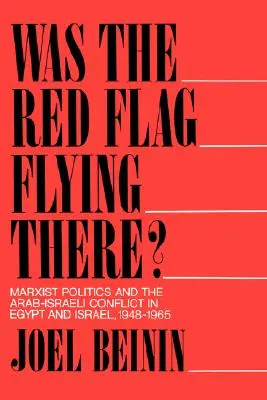 La bandiera rossa sventolava lì? La politica marxista e il conflitto arabo-israeliano in Egitto e Israele, 1948-1965 - Was the Red Flag Flying There?: Marxist Politics and the Arab-Israeli Conflict in Egypt and Israel, 1948-1965