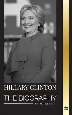 Hillary Clinton: La biografia di una First Lady alle prese con scelte difficili e ciò che è accaduto alla sua campagna elettorale e all'America. - Hillary Clinton: The Biography of a First Lady Facing Hard Choices, and what Happened to her Campaign and America