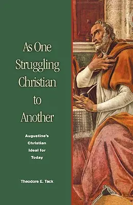 Come un cristiano in lotta con un altro: L'ideale cristiano di Agostino per oggi - As One Struggling Christian to Another: Augustine's Christian Ideal for Today