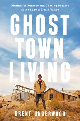 Vivere in una città fantasma: Cercare uno scopo e inseguire i sogni ai margini della Valle della Morte - Ghost Town Living: Mining for Purpose and Chasing Dreams at the Edge of Death Valley