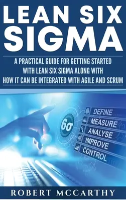 Lean Six Sigma: Una guida pratica per iniziare con Lean Six Sigma e come può essere integrato con Agile e Scrum. - Lean Six Sigma: A Practical Guide for Getting Started with Lean Six Sigma along with How It Can Be Integrated with Agile and Scrum