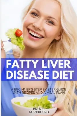 Dieta per le malattie del fegato grasso: Una guida passo passo per i principianti con ricette e un piano alimentare - Fatty Liver Disease Diet: A Beginner's Step by Step Guide with Recipes and a Meal Plan