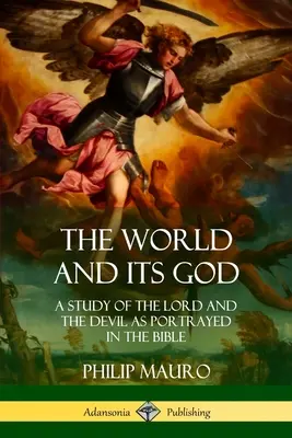 Il mondo e il suo Dio: Uno studio del Signore e del Diavolo come sono rappresentati nella Bibbia - The World and Its God: A Study of The Lord and the Devil as Portrayed in the Bible