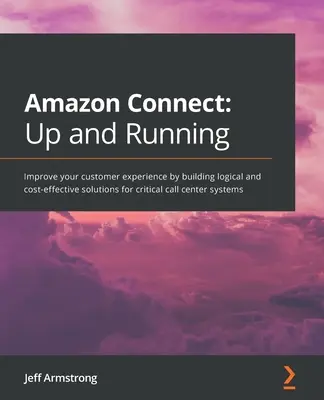 Amazon Connect - In funzione: Migliorare l'esperienza del cliente costruendo soluzioni logiche e convenienti per i sistemi critici del call center - Amazon Connect - Up and Running: Improve your customer experience by building logical and cost-effective solutions for critical call center systems