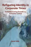 Rifigurare l'identità in tempi aziendali: Riscoprire se stessi in una cultura consumistica - Refiguring Identity in Corporate Times: Rediscovering Oneself in a Consumer Culture