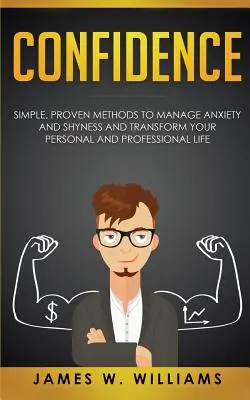 Fiducia: Metodi semplici e comprovati per gestire l'ansia e la timidezza e trasformare la vostra vita personale e professionale - Confidence: Simple, Proven Methods to Manage Anxiety and Shyness, and Transform Your Personal and Professional Life