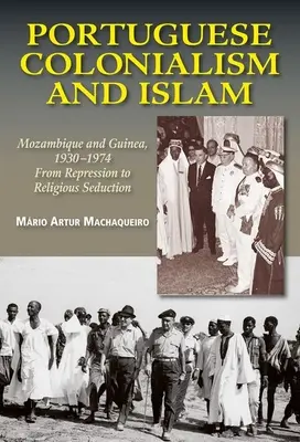 Colonialismo portoghese e Islam: Mozambico e Guinea, 1930-1974: Dalla repressione alla seduzione religiosa - Portuguese Colonialism and Islam: Mozambique and Guinea, 1930 -1974: From Repression to Religious Seduction