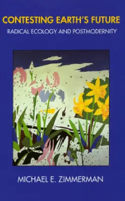 Contestare il futuro della Terra: Ecologia radicale e postmodernità - Contesting Earth's Future: Radical Ecology & Postmodernity