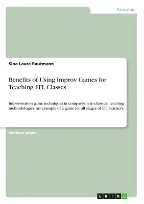 Vantaggi dell'uso dei giochi di improvvisazione per l'insegnamento nelle classi EFL: Tecniche di gioco di improvvisazione rispetto alle metodologie di insegnamento classiche. Un esempio di - Benefits of Using Improv Games for Teaching EFL Classes: Improvisation game techniques in comparison to classical teaching methodologies. An example o