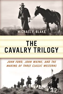 La trilogia della cavalleria: John Ford, John Wayne e la realizzazione di tre classici del western - The Cavalry Trilogy: John Ford, John Wayne, and the Making of Three Classic Westerns