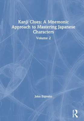 Kanji Clues: Un approccio mnemonico alla padronanza dei caratteri giapponesi: Volume 2 - Kanji Clues: A Mnemonic Approach to Mastering Japanese Characters: Volume 2