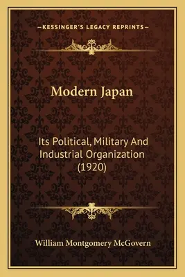 Il Giappone moderno: La sua organizzazione politica, militare e industriale - Modern Japan: Its Political, Military And Industrial Organization