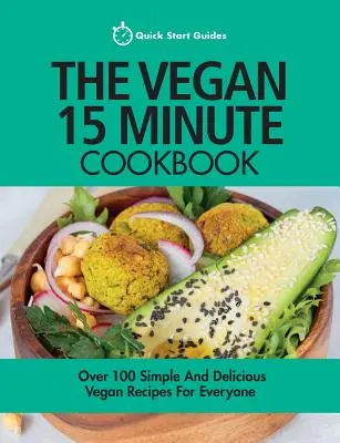 Il libro di cucina vegano in 15 minuti: Oltre 100 ricette vegane semplici e deliziose per tutti - The Vegan 15 Minute Cookbook: Over 100 Simple and Delicious Vegan Recipes for Everyone