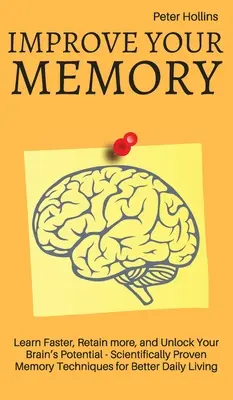 Migliorare la memoria - Imparare più velocemente, memorizzare di più e sbloccare il potenziale del cervello - 17 tecniche di memoria scientificamente provate per una migliore vita quotidiana - Improve Your Memory - Learn Faster, Retain more, and Unlock Your Brain's Potential - 17 Scientifically Proven Memory Techniques for Better Daily Livin