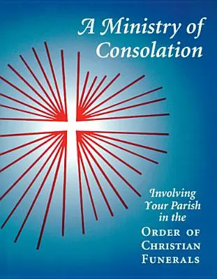 Un ministero di consolazione: Coinvolgere la parrocchia nell'ordine dei funerali cristiani - A Ministry of Consolation: Involving Your Parish in the Order of Christian Funerals