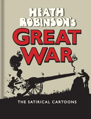 La grande guerra di Heath Robinson: le vignette satiriche - Heath Robinson's Great War: The Satirical Cartoons