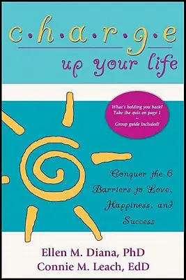 Carica la tua vita: Conquista le 6 barriere all'amore, alla felicità e al successo - Charge Up Your Life: Conquer the 6 Barriers to Love, Happiness, and Success