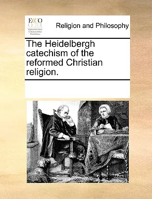 Il catechismo di Heidelbergh della religione cristiana riformata. - The Heidelbergh Catechism of the Reformed Christian Religion.