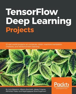 Progetti di apprendimento profondo con TensorFlow: 10 progetti reali su visione artificiale, traduzione automatica, chatbot e apprendimento per rinforzo - TensorFlow Deep Learning Projects: 10 real-world projects on computer vision, machine translation, chatbots, and reinforcement learning