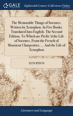 Le cose memorabili di Socrate. Scritto da Senofonte. In cinque libri. Tradotto in inglese. Seconda edizione. A cui è anteposta la vita di Socrate. - The Memorable Things of Socrates. Written by Xenophon. In Five Books. Translated Into English. The Second Edition. To Which are Prefix'd the Life of S