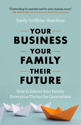 La vostra azienda, la vostra famiglia, il loro futuro: Come garantire che la vostra impresa familiare prosperi per generazioni - Your Business, Your Family, Their Future: How to Ensure Your Family Enterprise Thrives for Generations