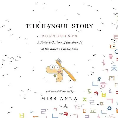 La storia dell'Hangul Consonanti e vocali: Una galleria di immagini dei suoni delle consonanti e delle vocali coreane - The Hangul Story Consonants and Vowels: A Picture Gallery of the Sounds of the Korean Consonants and Vowels