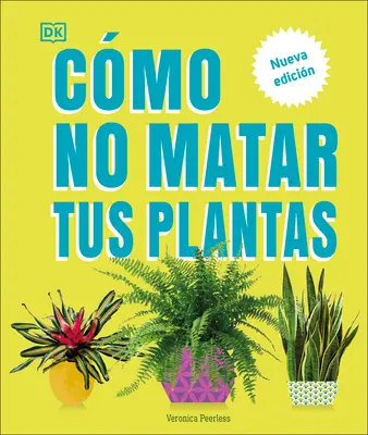 Cmo No Matar Tus Plantas (Come non uccidere le piante da appartamento): Nuova edizione - Cmo No Matar Tus Plantas (How Not to Kill Your Houseplant): Nueva Edicin